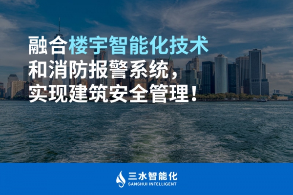 融合樓宇智能化技術和消防報警系統，實現建筑安全管理！